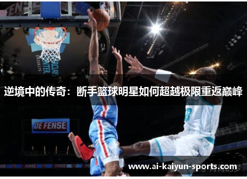 逆境中的传奇：断手篮球明星如何超越极限重返巅峰