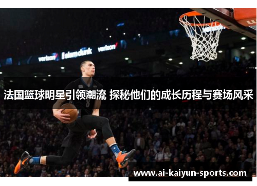 法国篮球明星引领潮流 探秘他们的成长历程与赛场风采